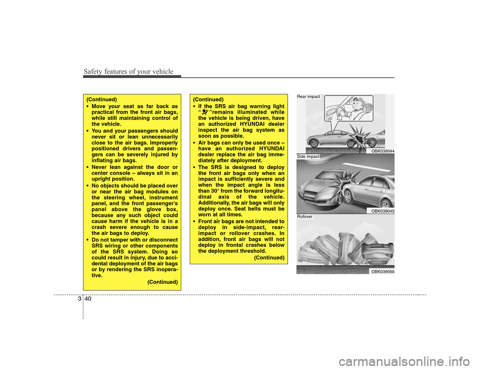 Hyundai Genesis Coupe 2009  Owners Manual Safety features of your vehicle
40
3
(Continued) 
 Move your seat as far back as
practical from the front air bags, 
while still maintaining control of
the vehicle.
 You and your passengers should nev