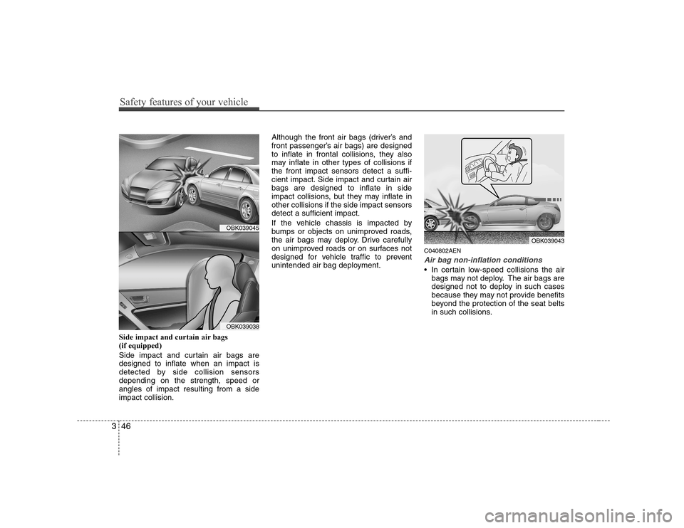 Hyundai Genesis Coupe 2009 Workshop Manual Safety features of your vehicle
46
3
Side impact and curtain air bags  (if equipped) 
Side impact and curtain air bags are designed to inflate when an impact is
detected by side collision sensorsdepen