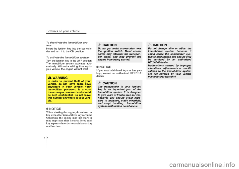 Hyundai Genesis Coupe 2009 Repair Manual Features of your vehicle
4
4
To deactivate the immobilizer sys-
tem:
Insert the ignition key into the key cylin- 
der and turn it to the ON position.
To activate the immobilizer system:
Turn the ignit