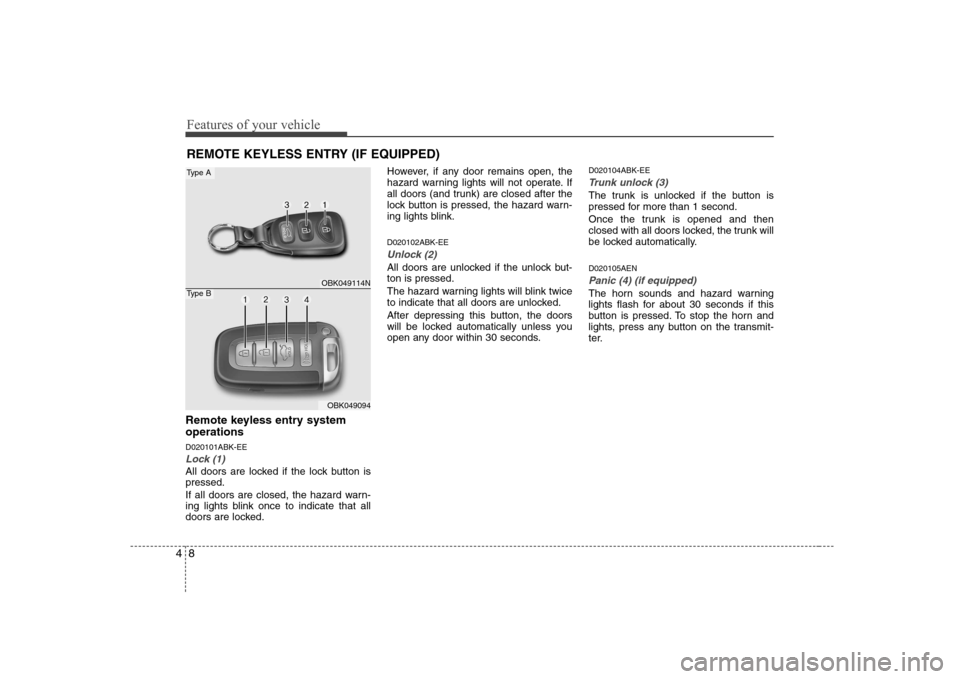 Hyundai Genesis Coupe 2009 Repair Manual Features of your vehicle
8
4
Remote keyless entry system operations D020101ABK-EE
Lock (1)
All doors are locked if the lock button is pressed. 
If all doors are closed, the hazard warn- 
ing lights bl