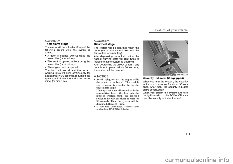 Hyundai Genesis Coupe 2009 Manual PDF 411
Features of your vehicle
D030200ABH-EE
Theft-alarm stage
The alarm will be activated if any of the
following occurs while the system is
armed.
A door is opened without using thetransmitter (or Hyundai Genesis Coupe 2009 Manual PDF 411
Features of your vehicle
D030200ABH-EE
Theft-alarm stage
The alarm will be activated if any of the
following occurs while the system is
armed.
A door is opened without using thetransmitter (or