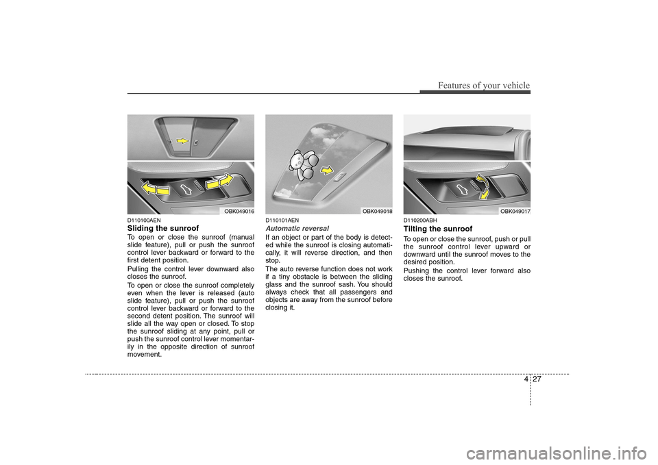 Hyundai Genesis Coupe 2009 Manual Online 427
Features of your vehicle
D110100AEN
Sliding the sunroof
To open or close the sunroof (manual
slide feature), pull or push the sunroof
control lever backward or forward to thefirst detent posit Hyundai Genesis Coupe 2009 Manual Online 427
Features of your vehicle
D110100AEN
Sliding the sunroof
To open or close the sunroof (manual
slide feature), pull or push the sunroof
control lever backward or forward to thefirst detent posit