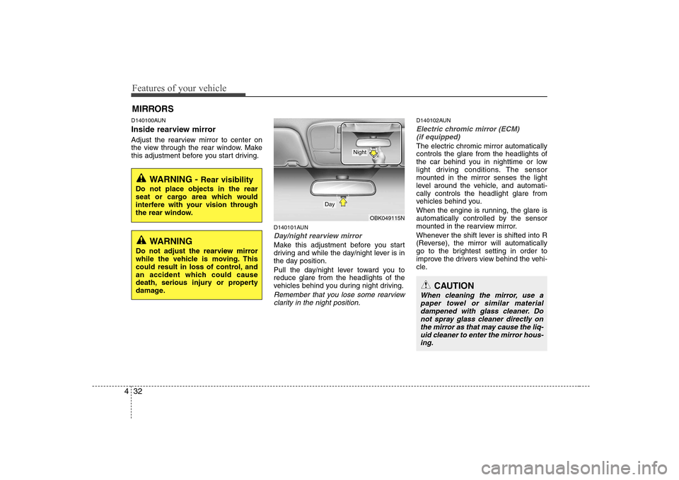 Hyundai Genesis Coupe 2009  Owners Manual Features of your vehicle
32
4
D140100AUN 
Inside rearview mirror 
Adjust the rearview mirror to center on 
the view through the rear window. Make
this adjustment before you start driving.
D140101AUN
D