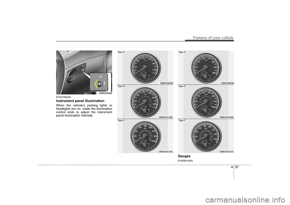 Hyundai Genesis Coupe 2009 Owners Manual 437
Features of your vehicle
D150100AUN Instrument panel illumination 
When the vehicle’s parking lights or headlights are on, rotate the illumination
control knob to adjust the instrument
panel ill