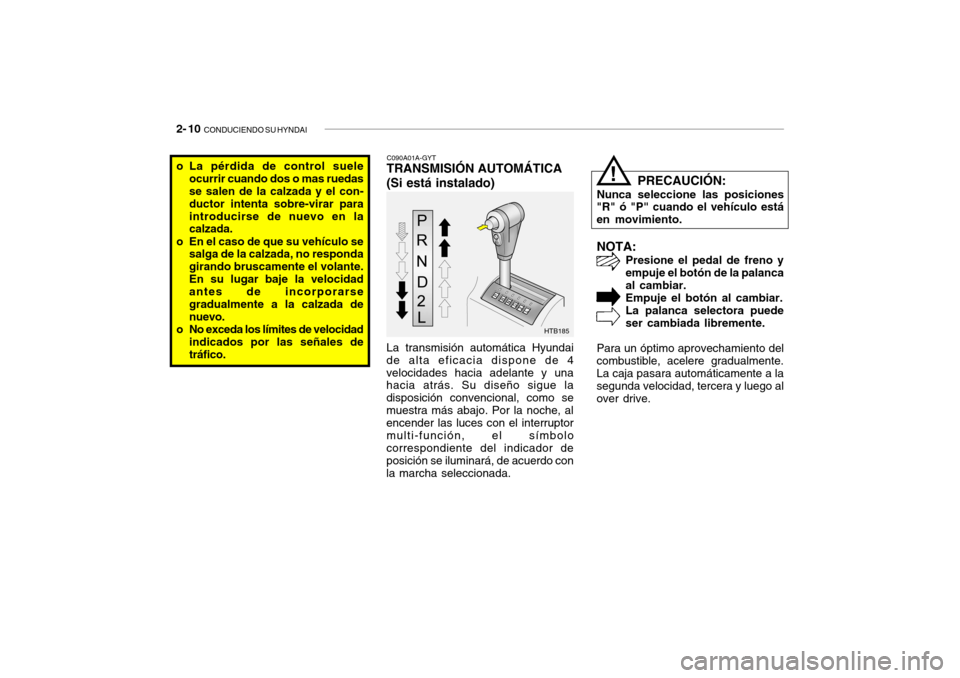 Hyundai Getz 2011 Manual del propietario (in Spanish) 2- 10
CONDUCIENDO SU HYNDAI
NOTA:
Presione el pedal de freno y
empuje el botón de la palanca
al cambiar.
Empuje el botón al cambiar.
La palanca selectora puede
ser cambiada libremente.
Para un óp Hyundai Getz 2011 Manual del propietario (in Spanish) 2- 10
CONDUCIENDO SU HYNDAI
NOTA:
Presione el pedal de freno y
empuje el botón de la palanca
al cambiar.
Empuje el botón al cambiar.
La palanca selectora puede
ser cambiada libremente.
Para un óp