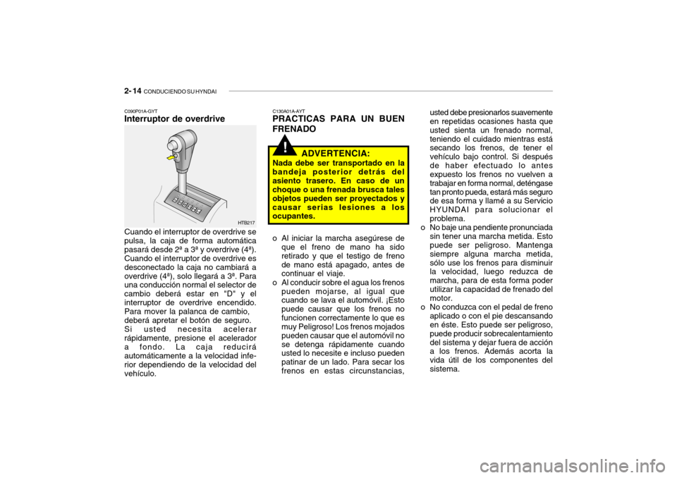 Hyundai Getz 2011 Manual del propietario (in Spanish) 2- 14
CONDUCIENDO SU HYNDAI
!
usted debe presionarlos suavemente
en repetidas ocasiones hasta que
usted sienta un frenado normal,
teniendo el cuidado mientras está
secando los frenos, de tener el
v Hyundai Getz 2011 Manual del propietario (in Spanish) 2- 14
CONDUCIENDO SU HYNDAI
!
usted debe presionarlos suavemente
en repetidas ocasiones hasta que
usted sienta un frenado normal,
teniendo el cuidado mientras está
secando los frenos, de tener el
v