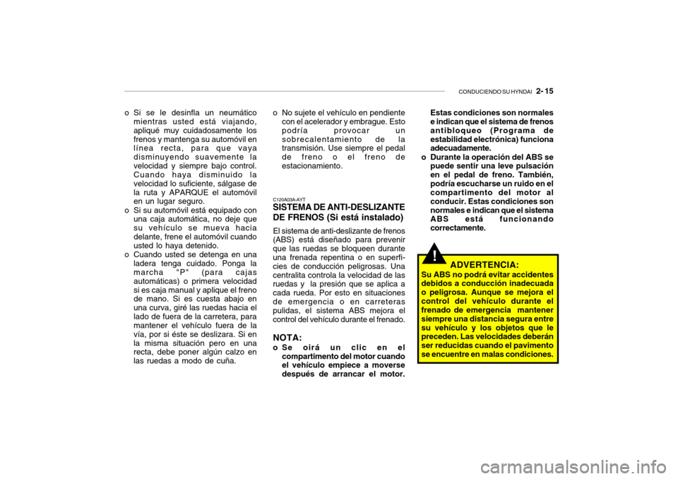 Hyundai Getz 2011 Manual del propietario (in Spanish) CONDUCIENDO SU HYNDAI
2- 15
o Si se le desinfla un neumático
mientras usted está viajando,
apliqué muy cuidadosamente los
frenos y mantenga su automóvil en
línea recta, para que vaya
disminuye Hyundai Getz 2011 Manual del propietario (in Spanish) CONDUCIENDO SU HYNDAI
2- 15
o Si se le desinfla un neumático
mientras usted está viajando,
apliqué muy cuidadosamente los
frenos y mantenga su automóvil en
línea recta, para que vaya
disminuye