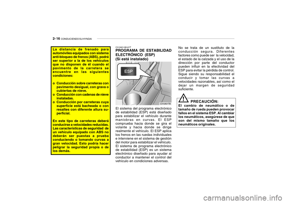 Hyundai Getz 2011 Manual del propietario (in Spanish) 2- 16
CONDUCIENDO SU HYNDAI
La distancia de frenado para
automóviles equipados con sistema
anti-bloqueo de frenos (ABS), podrá
ser superior a la de los vehÃculos
que no disponen de él cuando el
Hyundai Getz 2011 Manual del propietario (in Spanish) 2- 16
CONDUCIENDO SU HYNDAI
La distancia de frenado para
automóviles equipados con sistema
anti-bloqueo de frenos (ABS), podrá
ser superior a la de los vehÃculos
que no disponen de él cuando el