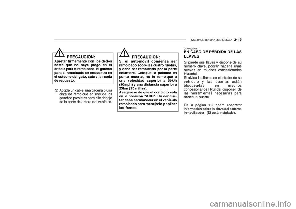 Hyundai Getz 2011 Manual del propietario (in Spanish) QUE HACER EN UNA EMERGENCIA
3- 15
PRECAUCIÓN:
Apretar firmemente con los dedos
hasta que no haya juego en el
orificio para el remolcado. El gancho
para el remolcado se encuentra en
el estuche del Hyundai Getz 2011 Manual del propietario (in Spanish) QUE HACER EN UNA EMERGENCIA
3- 15
PRECAUCIÓN:
Apretar firmemente con los dedos
hasta que no haya juego en el
orificio para el remolcado. El gancho
para el remolcado se encuentra en
el estuche del