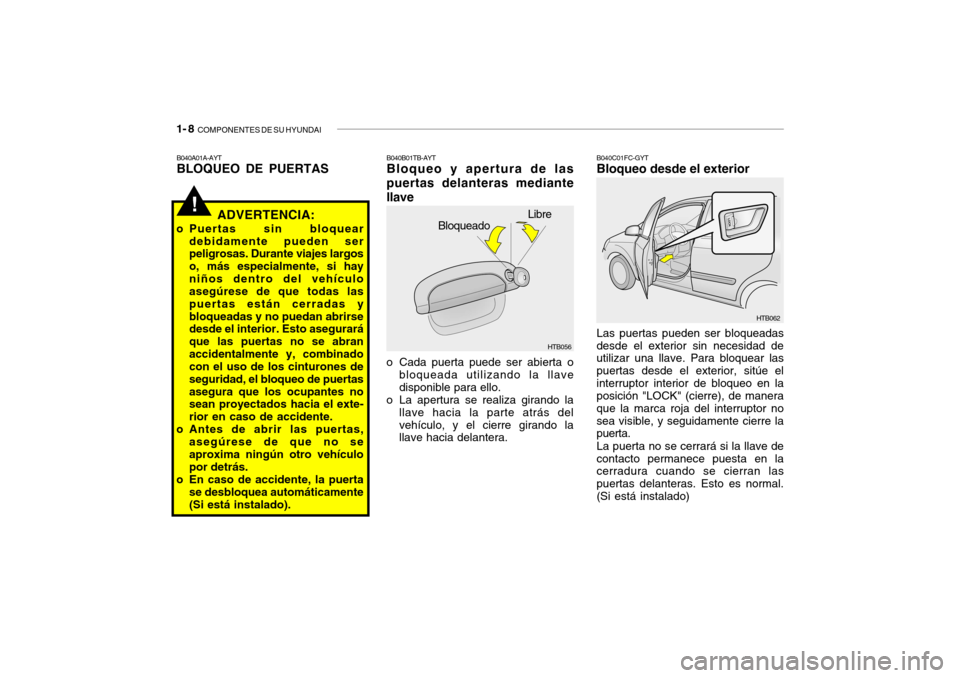 Hyundai Getz 2011  Manual del propietario (in Spanish) 1- 8  
COMPONENTES DE SU HYUNDAI!
Libre
Bloqueado
B040B01TB-AYTBloqueo y apertura de las
puertas delanteras mediante
llaveo Cada puerta puede ser abierta o
bloqueada utilizando la llave
disponible par