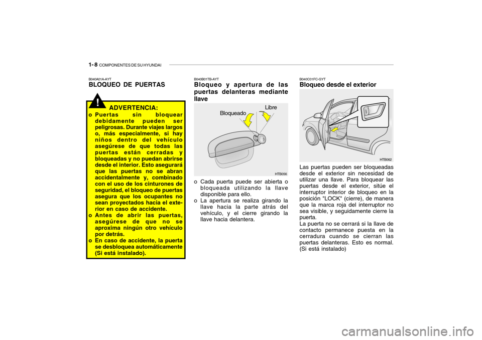 Hyundai Getz 2011 Manual del propietario (in Spanish) 1- 8
COMPONENTES DE SU HYUNDAI!
Libre
Bloqueado
B040B01TB-AYTBloqueo y apertura de las
puertas delanteras mediante
llaveo Cada puerta puede ser abierta o
bloqueada utilizando la llave
disponible par Hyundai Getz 2011 Manual del propietario (in Spanish) 1- 8
COMPONENTES DE SU HYUNDAI!
Libre
Bloqueado
B040B01TB-AYTBloqueo y apertura de las
puertas delanteras mediante
llaveo Cada puerta puede ser abierta o
bloqueada utilizando la llave
disponible par