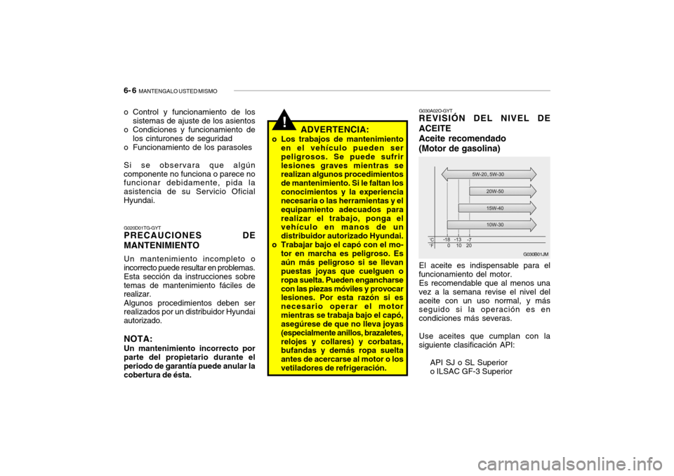 Hyundai Getz 2011 Manual del propietario (in Spanish) 6- 6
MANTENGALO USTED MISMO
o Control y funcionamiento de los
sistemas de ajuste de los asientos
o Condiciones y funcionamiento de
los cinturones de seguridad
o Funcionamiento de los parasoles
Si se Hyundai Getz 2011 Manual del propietario (in Spanish) 6- 6
MANTENGALO USTED MISMO
o Control y funcionamiento de los
sistemas de ajuste de los asientos
o Condiciones y funcionamiento de
los cinturones de seguridad
o Funcionamiento de los parasoles
Si se