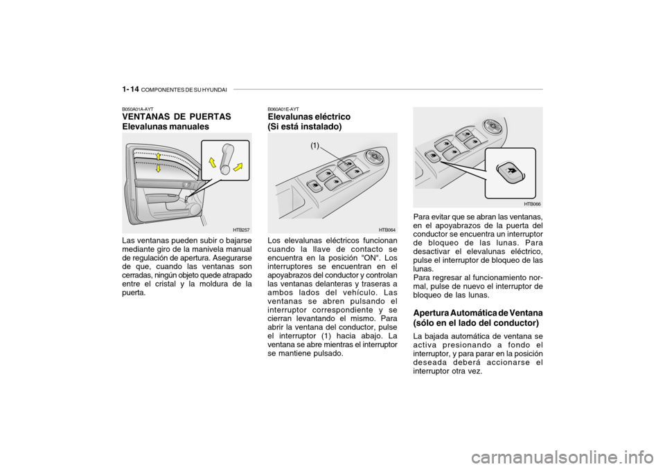 Hyundai Getz 2011 Manual del propietario (in Spanish) 1- 14
COMPONENTES DE SU HYUNDAI
Para evitar que se abran las ventanas,
en el apoyabrazos de la puerta del
conductor se encuentra un interruptor
de bloqueo de las lunas. Para
desactivar el elevalunas Hyundai Getz 2011 Manual del propietario (in Spanish) 1- 14
COMPONENTES DE SU HYUNDAI
Para evitar que se abran las ventanas,
en el apoyabrazos de la puerta del
conductor se encuentra un interruptor
de bloqueo de las lunas. Para
desactivar el elevalunas