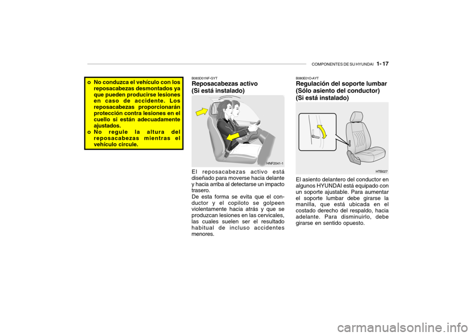 Hyundai Getz 2011 Manual del propietario (in Spanish) COMPONENTES DE SU HYUNDAI
1- 17
B080E01O-AYTRegulación del soporte lumbar
(Sólo asiento del conductor)
(Si está instalado)El asiento delantero del conductor en
algunos HYUNDAI está equipado con Hyundai Getz 2011 Manual del propietario (in Spanish) COMPONENTES DE SU HYUNDAI
1- 17
B080E01O-AYTRegulación del soporte lumbar
(Sólo asiento del conductor)
(Si está instalado)El asiento delantero del conductor en
algunos HYUNDAI está equipado con