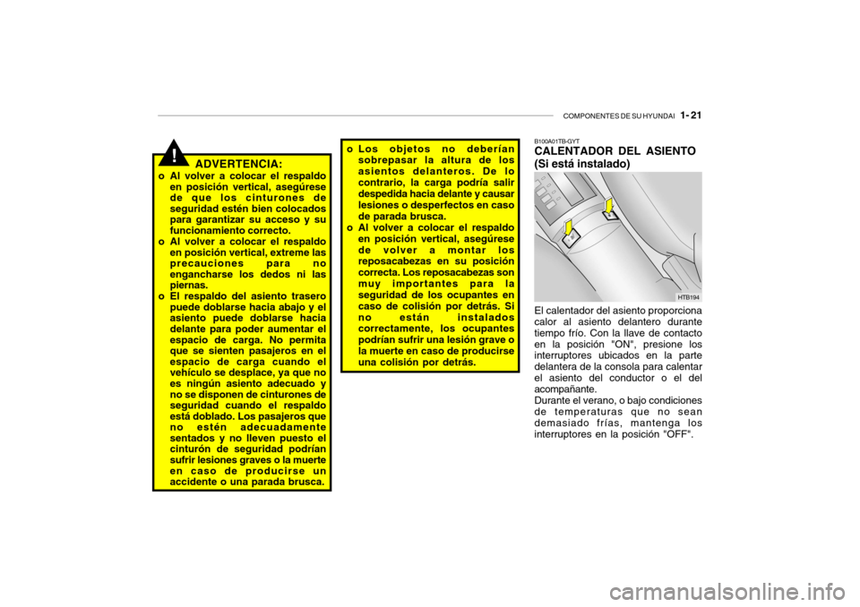 Hyundai Getz 2011 Manual del propietario (in Spanish) COMPONENTES DE SU HYUNDAI
1- 21
!
ADVERTENCIA:
o Al volver a colocar el respaldo
en posición vertical, asegúrese
de que los cinturones de
seguridad estén bien colocados
para garantizar su acceso Hyundai Getz 2011 Manual del propietario (in Spanish) COMPONENTES DE SU HYUNDAI
1- 21
!
ADVERTENCIA:
o Al volver a colocar el respaldo
en posición vertical, asegúrese
de que los cinturones de
seguridad estén bien colocados
para garantizar su acceso