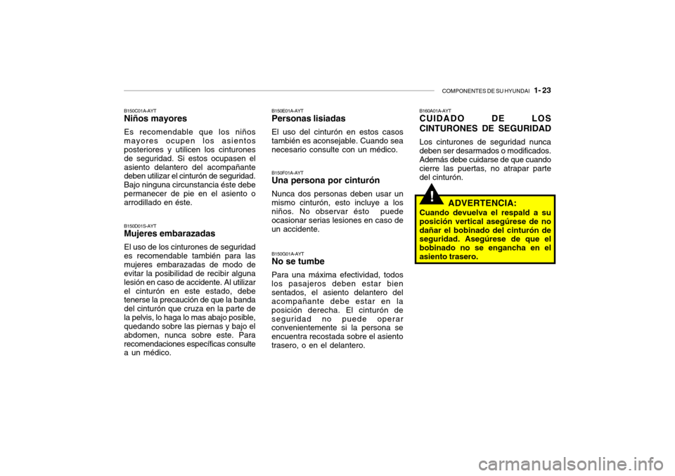 Hyundai Getz 2011 Manual del propietario (in Spanish) COMPONENTES DE SU HYUNDAI
1- 23
!
B160A01A-AYTCUIDADO DE LOS
CINTURONES DE SEGURIDADLos cinturones de seguridad nunca
deben ser desarmados o modificados.
Además debe cuidarse de que cuando
cierre Hyundai Getz 2011 Manual del propietario (in Spanish) COMPONENTES DE SU HYUNDAI
1- 23
!
B160A01A-AYTCUIDADO DE LOS
CINTURONES DE SEGURIDADLos cinturones de seguridad nunca
deben ser desarmados o modificados.
Además debe cuidarse de que cuando
cierre