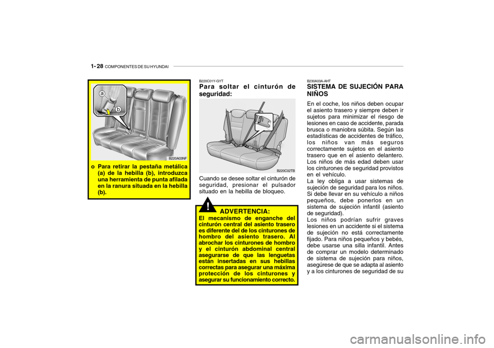 Hyundai Getz 2011 Manual del propietario (in Spanish) 1- 28
COMPONENTES DE SU HYUNDAI
!
ADVERTENCIA:
El mecanismo de enganche del
cinturón central del asiento trasero
es diferente del de los cinturones de
hombro del asiento trasero. Al
abrochar los ci Hyundai Getz 2011 Manual del propietario (in Spanish) 1- 28
COMPONENTES DE SU HYUNDAI
!
ADVERTENCIA:
El mecanismo de enganche del
cinturón central del asiento trasero
es diferente del de los cinturones de
hombro del asiento trasero. Al
abrochar los ci