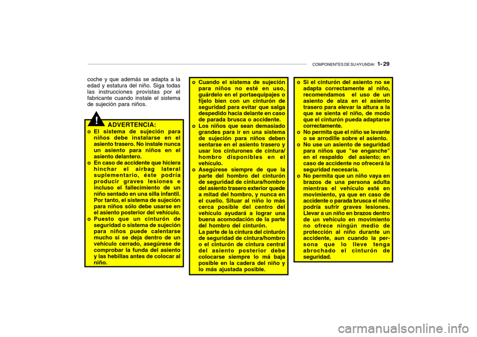 Hyundai Getz 2011 Manual del propietario (in Spanish) COMPONENTES DE SU HYUNDAI
1- 29
!
coche y que además se adapta a la
edad y estatura del niño. Siga todas
las instrucciones provistas por el
fabricante cuando instale el sistema
de sujeción para Hyundai Getz 2011 Manual del propietario (in Spanish) COMPONENTES DE SU HYUNDAI
1- 29
!
coche y que además se adapta a la
edad y estatura del niño. Siga todas
las instrucciones provistas por el
fabricante cuando instale el sistema
de sujeción para