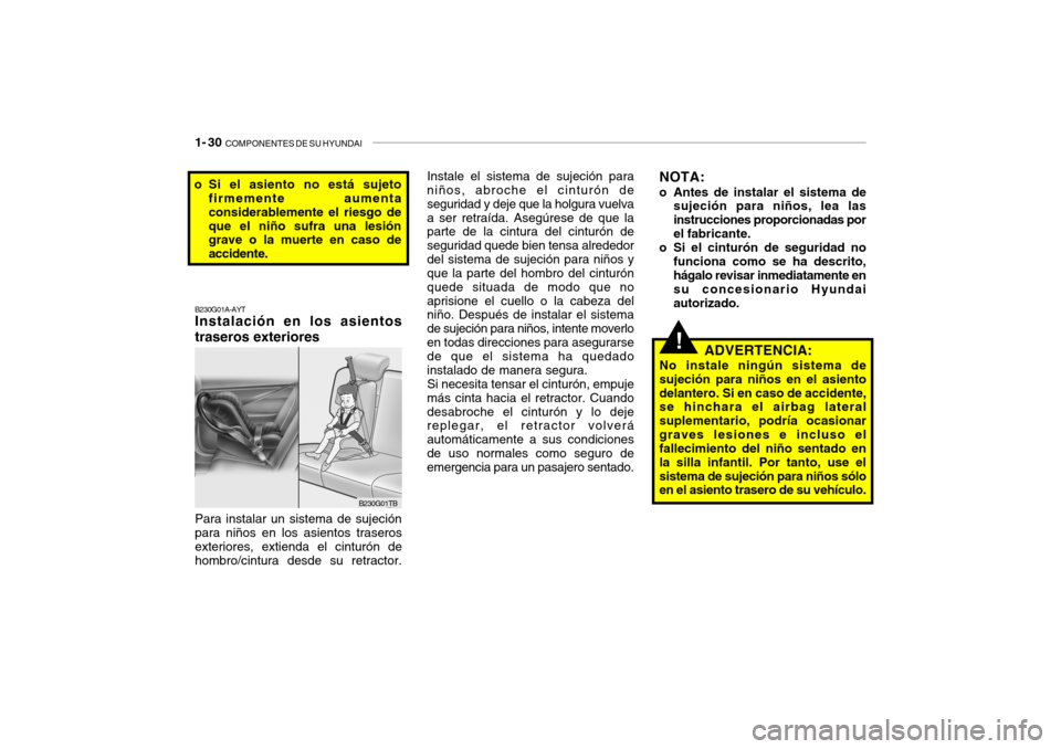 Hyundai Getz 2011  Manual del propietario (in Spanish) 1- 30  
COMPONENTES DE SU HYUNDAI
!
B230G01A-AYTInstalación en los asientos
traseros exterioresPara instalar un sistema de sujeción
para niños en los asientos traseros
exteriores, extienda el cintu