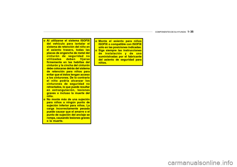 Hyundai Getz 2011 Manual del propietario (in Spanish) COMPONENTES DE SU HYUNDAI
1- 35
o Al utilizarse el sistema ISOFIX
del vehículo para isntalar el
sistema de retención del niño en
el asiento trasero, todas las
placas de enganche de metal del
cin Hyundai Getz 2011 Manual del propietario (in Spanish) COMPONENTES DE SU HYUNDAI
1- 35
o Al utilizarse el sistema ISOFIX
del vehículo para isntalar el
sistema de retención del niño en
el asiento trasero, todas las
placas de enganche de metal del
cin