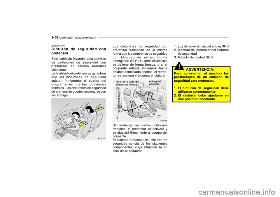 Hyundai Getz 2011  Manual del propietario (in Spanish) 1- 36  
COMPONENTES DE SU HYUNDAI
!
1. Luz de advertencia del airbag SRS
2. Montura del pretensor del cinturón
de seguridad
3. Módulo de control SRS
ADVERTENCIA:
Para aprovechar al máximo las
prest