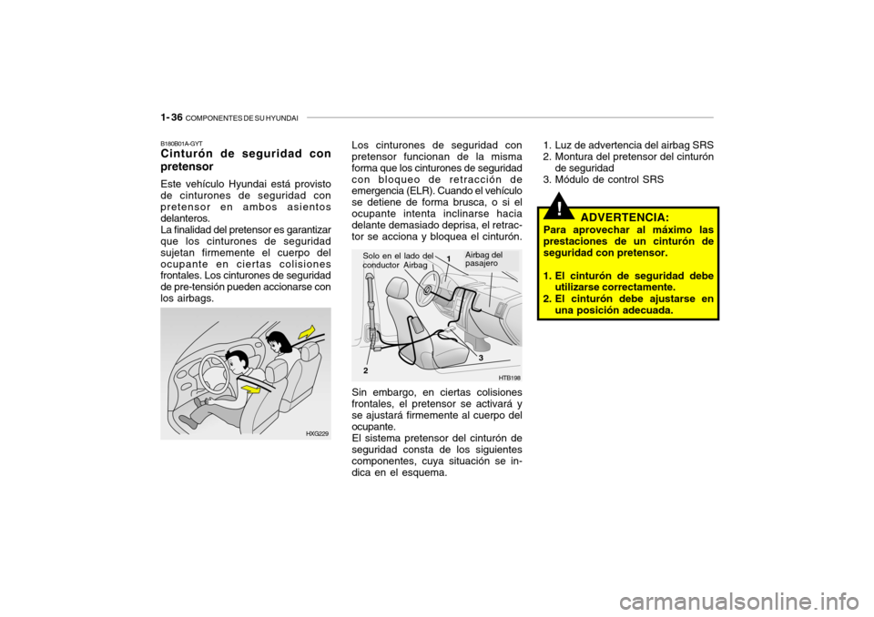 Hyundai Getz 2011 Manual del propietario (in Spanish) 1- 36
COMPONENTES DE SU HYUNDAI
!
1. Luz de advertencia del airbag SRS
2. Montura del pretensor del cinturón
de seguridad
3. Módulo de control SRS
ADVERTENCIA:
Para aprovechar al máximo las
prest Hyundai Getz 2011 Manual del propietario (in Spanish) 1- 36
COMPONENTES DE SU HYUNDAI
!
1. Luz de advertencia del airbag SRS
2. Montura del pretensor del cinturón
de seguridad
3. Módulo de control SRS
ADVERTENCIA:
Para aprovechar al máximo las
prest