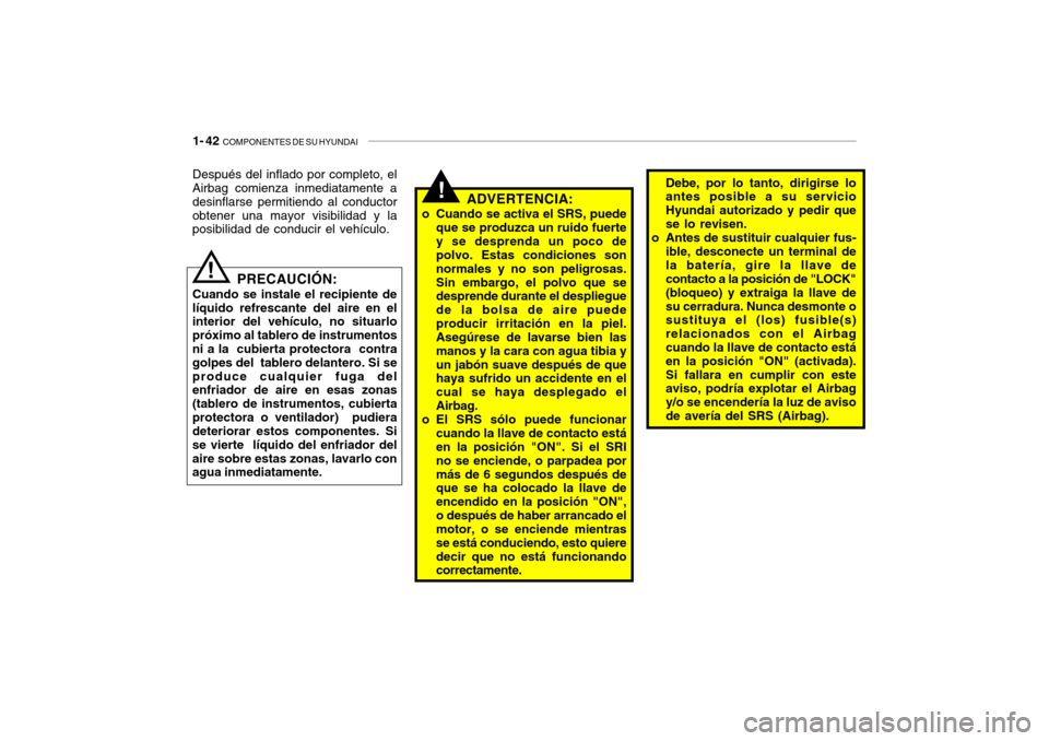 Hyundai Getz 2011 Manual del propietario (in Spanish) 1- 42
COMPONENTES DE SU HYUNDAI
!
Debe, por lo tanto, dirigirse lo
antes posible a su servicio
Hyundai autorizado y pedir que
se lo revisen.
o Antes de sustituir cualquier fus-
ible, desconecte un t Hyundai Getz 2011 Manual del propietario (in Spanish) 1- 42
COMPONENTES DE SU HYUNDAI
!
Debe, por lo tanto, dirigirse lo
antes posible a su servicio
Hyundai autorizado y pedir que
se lo revisen.
o Antes de sustituir cualquier fus-
ible, desconecte un t