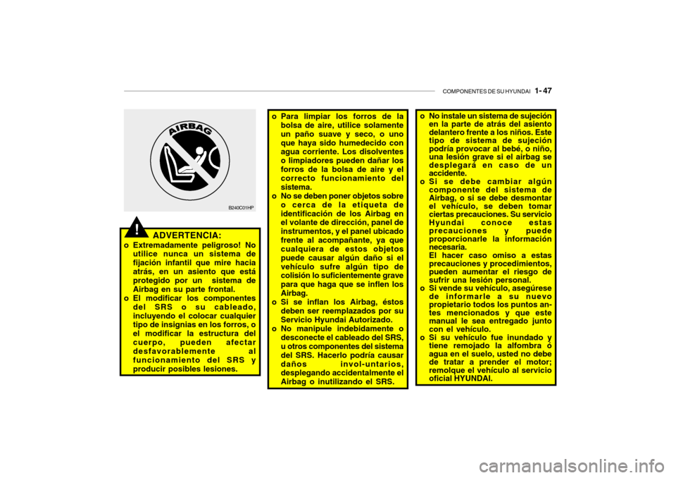 Hyundai Getz 2011 Manual del propietario (in Spanish) COMPONENTES DE SU HYUNDAI
1- 47
o No instale un sistema de sujeción
en la parte de atrás del asiento
delantero frente a los niños. Este
tipo de sistema de sujeción
podría provocar al bebé, o Hyundai Getz 2011 Manual del propietario (in Spanish) COMPONENTES DE SU HYUNDAI
1- 47
o No instale un sistema de sujeción
en la parte de atrás del asiento
delantero frente a los niños. Este
tipo de sistema de sujeción
podría provocar al bebé, o