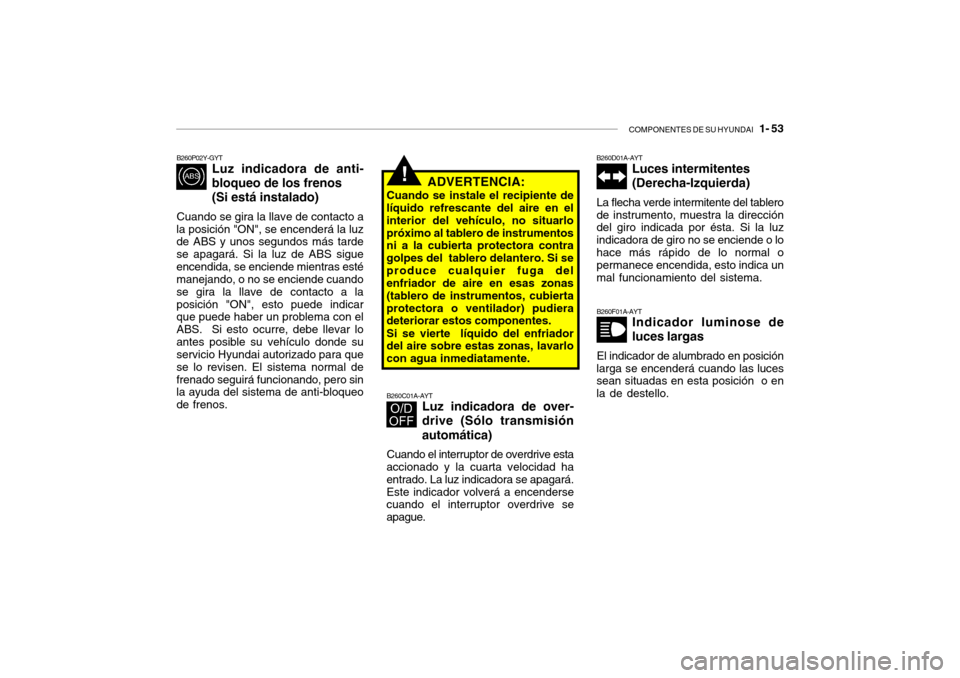 Hyundai Getz 2011 Manual del propietario (in Spanish) COMPONENTES DE SU HYUNDAI
1- 53
!
B260P02Y-GYT
Luz indicadora de anti-
bloqueo de los frenos
(Si está instalado)
Cuando se gira la llave de contacto a
la posición "ON", se encenderá la luz
de AB Hyundai Getz 2011 Manual del propietario (in Spanish) COMPONENTES DE SU HYUNDAI
1- 53
!
B260P02Y-GYT
Luz indicadora de anti-
bloqueo de los frenos
(Si está instalado)
Cuando se gira la llave de contacto a
la posición "ON", se encenderá la luz
de AB
