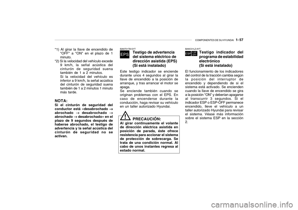 Hyundai Getz 2011 Manual del propietario (in Spanish) COMPONENTES DE SU HYUNDAI
1- 57
PRECAUCIÓN:
Al girar continuamente el volante
de dirección eléctrica asistida en
posición de parada, éste ofrece
resistencia para accionar el sistema
de protecc Hyundai Getz 2011 Manual del propietario (in Spanish) COMPONENTES DE SU HYUNDAI
1- 57
PRECAUCIÓN:
Al girar continuamente el volante
de dirección eléctrica asistida en
posición de parada, éste ofrece
resistencia para accionar el sistema
de protecc