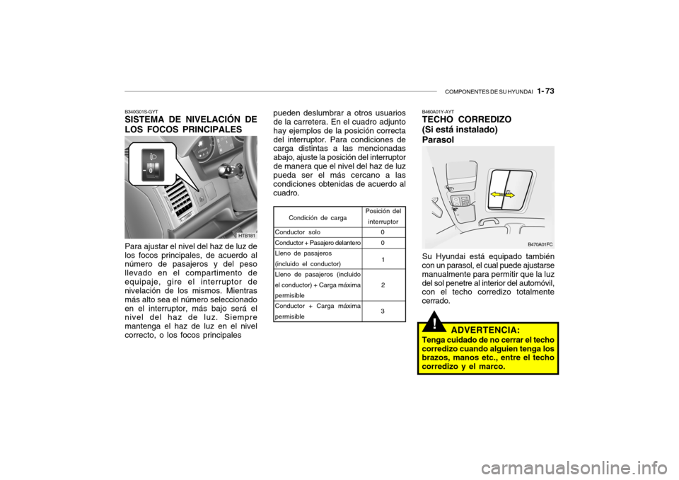 Hyundai Getz 2011  Manual del propietario (in Spanish) COMPONENTES DE SU HYUNDAI
   1- 73
B340G01S-GYTSISTEMA DE NIVELACIÓN DE
LOS FOCOS PRINCIPALESPara ajustar el nivel del haz de luz de
los focos principales, de acuerdo al
número de pasajeros y del pe