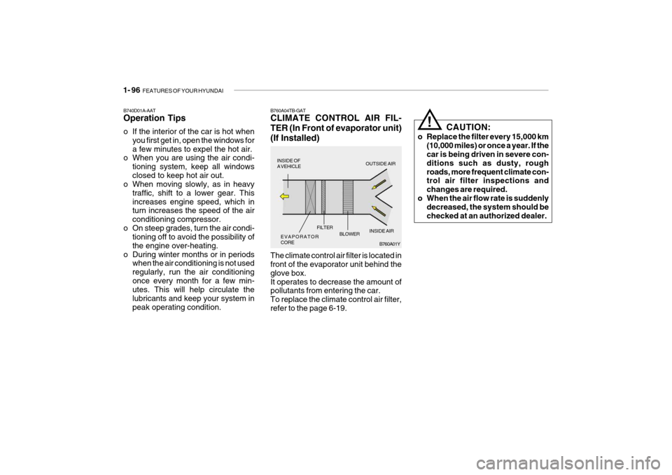 Hyundai Getz 2010  Owners Manual 1- 96  FEATURES OF YOUR HYUNDAI
!
B760A01Y
The climate control air filter is located in front of the evaporator unit behind the glove box.It operates to decrease the amount of pollutants from entering