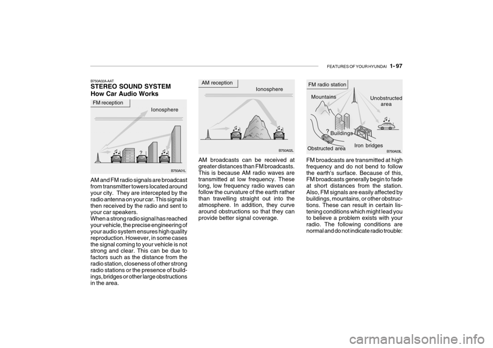 Hyundai Getz 2010 Owners Manual FEATURES OF YOUR HYUNDAI 1- 97
FM broadcasts are transmitted at high frequency and do not bend to followthe earths surface. Because of this, FM broadcasts generally begin to fade at short distances Hyundai Getz 2010 Owners Manual FEATURES OF YOUR HYUNDAI 1- 97
FM broadcasts are transmitted at high frequency and do not bend to followthe earths surface. Because of this, FM broadcasts generally begin to fade at short distances