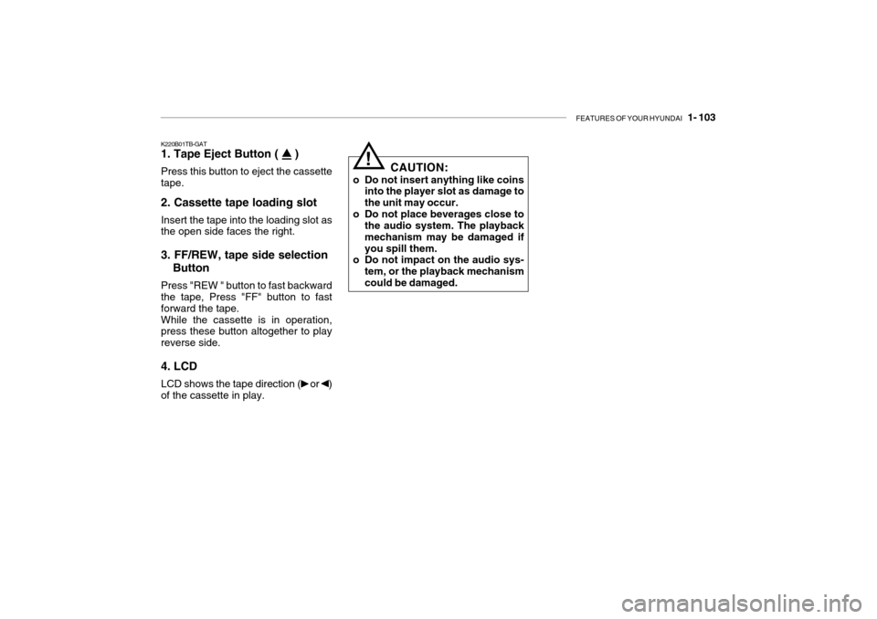 Hyundai Getz 2010  Owners Manual FEATURES OF YOUR HYUNDAI   1- 103
K220B01TB-GAT 1. Tape Eject Button (     ) Press this button to eject the cassette tape. 2. Cassette tape loading slot Insert the tape into the loading slot as the op