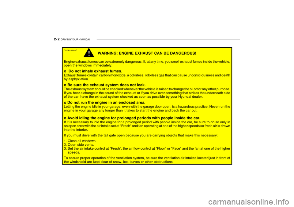 Hyundai Getz 2010  Owners Manual 2- 2  DRIVING YOUR HYUNDAI
C010A01O-AAT
WARNING: ENGINE EXHAUST CAN BE DANGEROUS!
Engine exhaust fumes can be extremely dangerous. If, at any time, you smell exhaust fumes inside the vehicle, open the