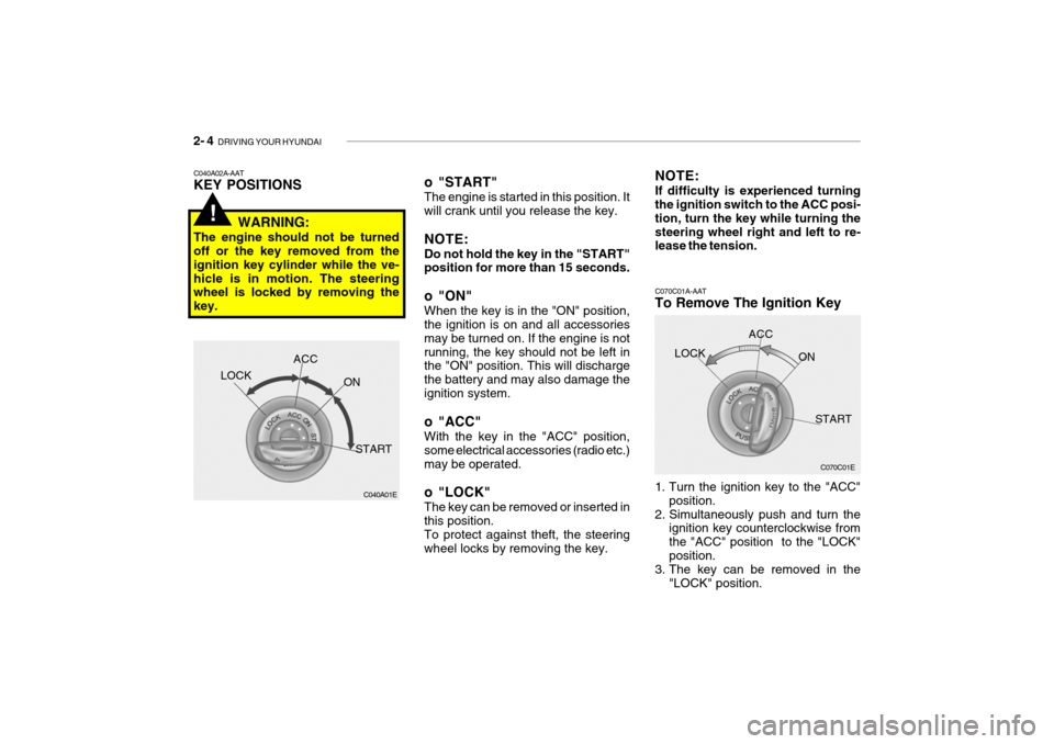 Hyundai Getz 2010  Owners Manual 2- 4  DRIVING YOUR HYUNDAI
C070C01E
C070C01A-AAT 
To Remove The Ignition Key 
1. Turn the ignition key to the "ACC"
position.
2. Simultaneously push and turn the ignition key counterclockwise from the