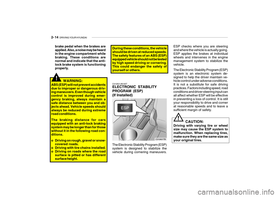 Hyundai Getz 2010 User Guide 2- 14 DRIVING YOUR HYUNDAI
WARNING:
ABS (ESP) will not prevent accidents due to improper or dangerous driv- ing maneuvers. Even though vehicle control is improved during emer-gency braking, always ma Hyundai Getz 2010 User Guide 2- 14 DRIVING YOUR HYUNDAI
WARNING:
ABS (ESP) will not prevent accidents due to improper or dangerous driv- ing maneuvers. Even though vehicle control is improved during emer-gency braking, always ma