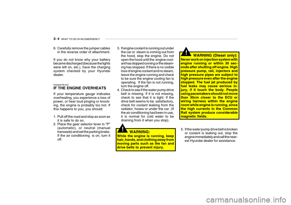 Hyundai Getz 2010  Owners Manual 3- 4  WHAT TO DO IN AN EMERGENCY
D030A02TB-AAT IF THE ENGINE OVERHEATS If your temperature gauge indicates overheating, you experience a loss of power, or hear loud pinging or knock- ing, the engine i