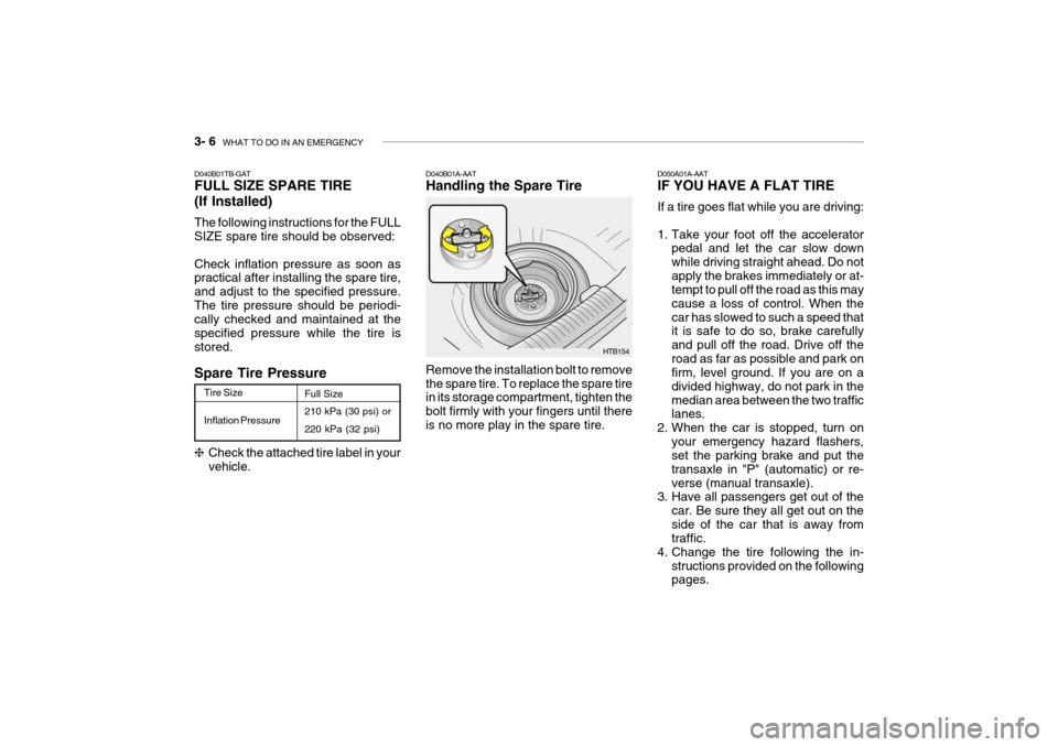 Hyundai Getz 2010 Owners Manual 3- 6 WHAT TO DO IN AN EMERGENCY
HTB154
D040B01A-AAT Handling the Spare Tire Remove the installation bolt to remove the spare tire. To replace the spare tire in its storage compartment, tighten the bo Hyundai Getz 2010 Owners Manual 3- 6 WHAT TO DO IN AN EMERGENCY
HTB154
D040B01A-AAT Handling the Spare Tire Remove the installation bolt to remove the spare tire. To replace the spare tire in its storage compartment, tighten the bo