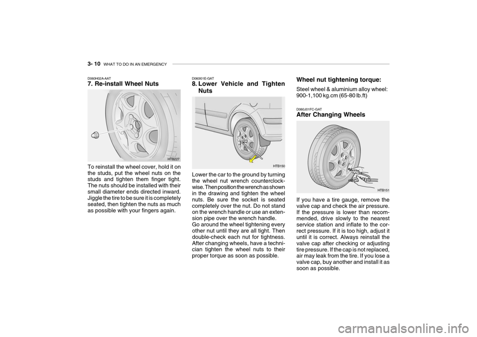 Hyundai Getz 2010  Owners Manual 3- 10  WHAT TO DO IN AN EMERGENCY
D060H02A-AAT 7. Re-install Wheel Nuts To reinstall the wheel cover, hold it on the studs, put the wheel nuts on the studs and tighten them finger tight. The nuts shou