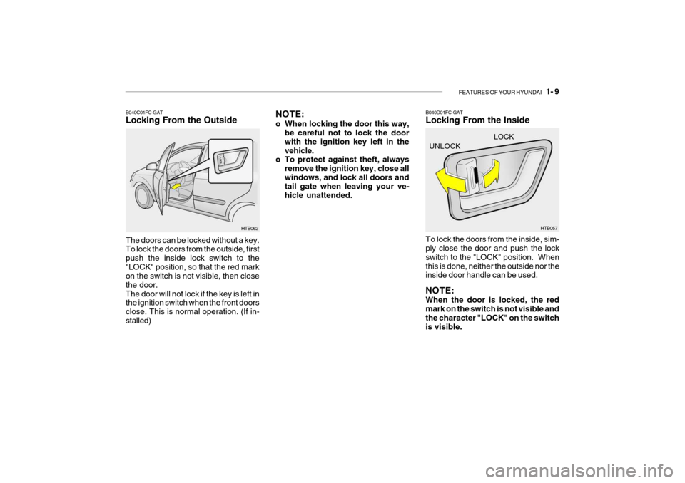 Hyundai Getz 2010 Owners Guide FEATURES OF YOUR HYUNDAI 1- 9
NOTE:
o When locking the door this way,
be careful not to lock the door with the ignition key left in thevehicle.
o To protect against theft, always
remove the ignitio Hyundai Getz 2010 Owners Guide FEATURES OF YOUR HYUNDAI 1- 9
NOTE:
o When locking the door this way,
be careful not to lock the door with the ignition key left in thevehicle.
o To protect against theft, always
remove the ignitio