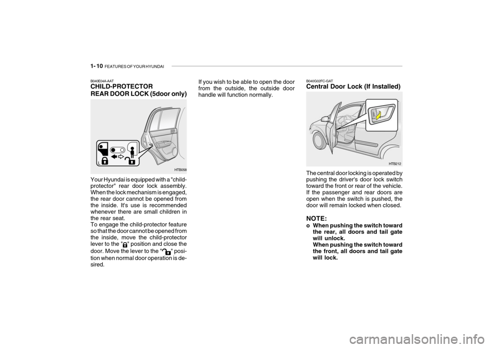 Hyundai Getz 2010 Owners Guide 1- 10 FEATURES OF YOUR HYUNDAI
HTB212
B040G02FC-GAT Central Door Lock (If Installed) The central door locking is operated by pushing the drivers door lock switch toward the front or rear of the vehi Hyundai Getz 2010 Owners Guide 1- 10 FEATURES OF YOUR HYUNDAI
HTB212
B040G02FC-GAT Central Door Lock (If Installed) The central door locking is operated by pushing the drivers door lock switch toward the front or rear of the vehi