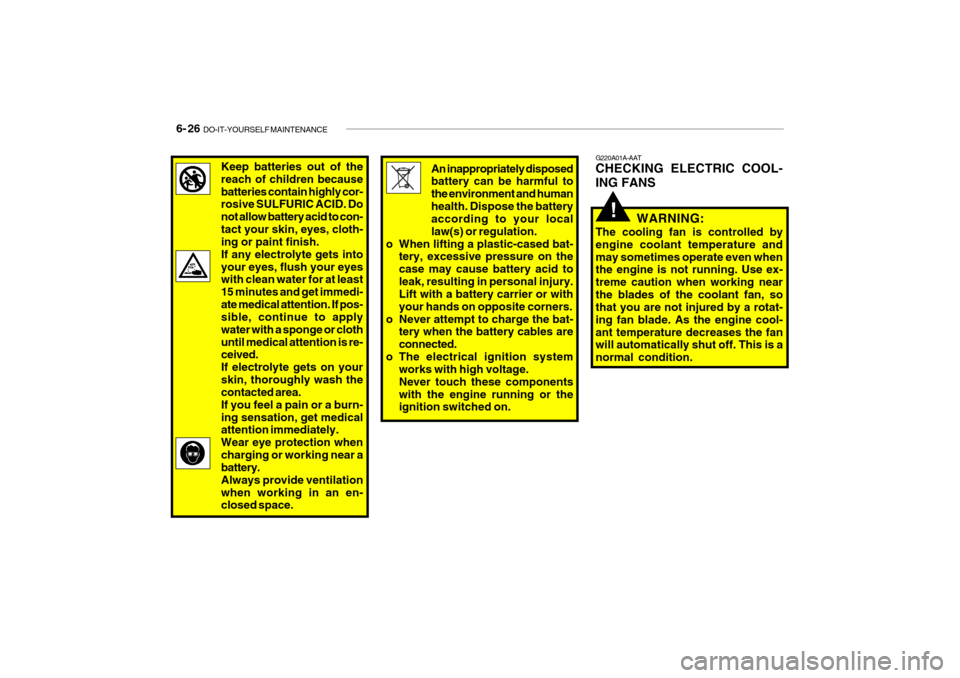 Hyundai Getz 2010 Service Manual 6- 26 DO-IT-YOURSELF MAINTENANCE
G220A01A-AAT CHECKING ELECTRIC COOL- ING FANS
WARNING:
The cooling fan is controlled by engine coolant temperature andmay sometimes operate even when the engine is no Hyundai Getz 2010 Service Manual 6- 26 DO-IT-YOURSELF MAINTENANCE
G220A01A-AAT CHECKING ELECTRIC COOL- ING FANS
WARNING:
The cooling fan is controlled by engine coolant temperature andmay sometimes operate even when the engine is no