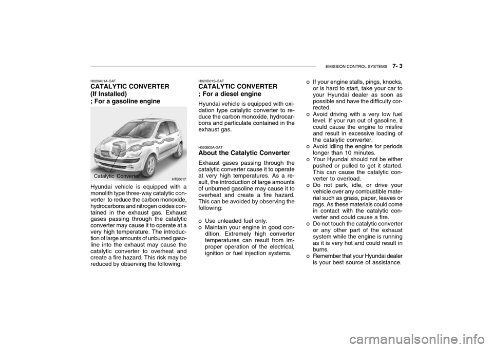Hyundai Getz 2010  Owners Manual EMISSION CONTROL SYSTEMS    7- 3
H020A01A-GAT
CATALYTIC CONVERTER (If Installed) ; For a gasoline engine
HTB5017
Hyundai vehicle is equipped with a monolith type three-way catalytic con- verter  to re