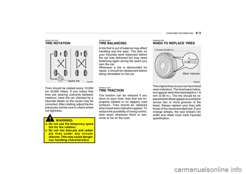 Hyundai Getz 2010 User Guide CONSUMER INFORMATION    8- 5
I070A01A-AAT TIRE BALANCING A tire that is out of balance may affect handling and tire wear. The tires onyour Hyundai were balanced before the car was delivered but may ne