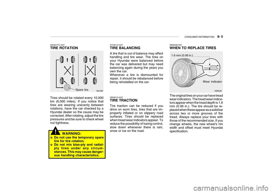 Hyundai Getz 2010 Owners Manual CONSUMER INFORMATION 8- 5
I070A01A-AAT TIRE BALANCING A tire that is out of balance may affect handling and tire wear. The tires onyour Hyundai were balanced before the car was delivered but may ne Hyundai Getz 2010 Owners Manual CONSUMER INFORMATION 8- 5
I070A01A-AAT TIRE BALANCING A tire that is out of balance may affect handling and tire wear. The tires onyour Hyundai were balanced before the car was delivered but may ne