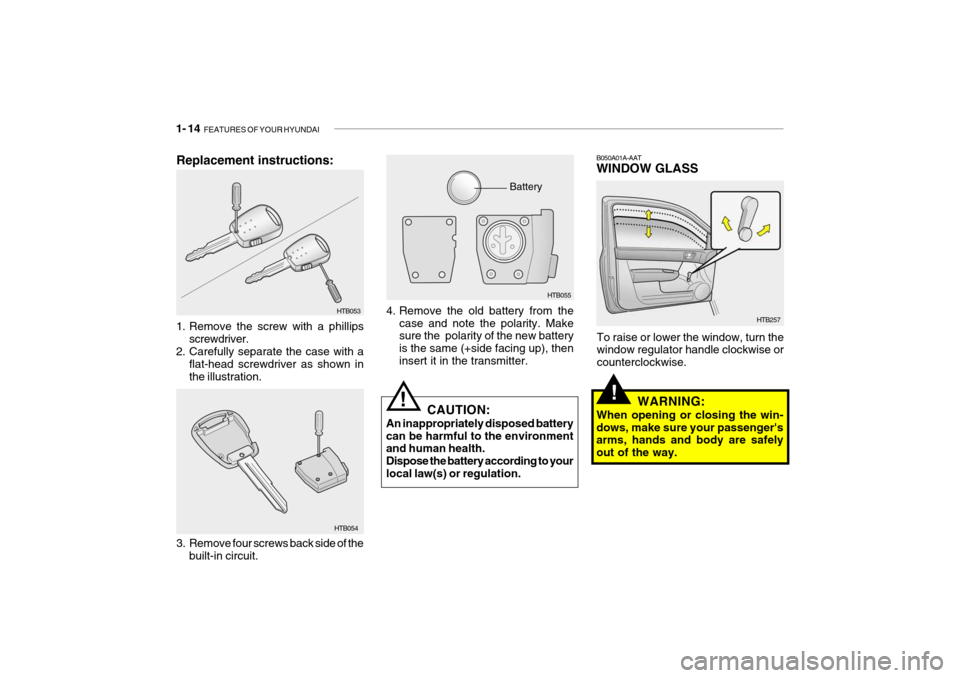Hyundai Getz 2010  Owners Manual 1- 14  FEATURES OF YOUR HYUNDAI
HTB257
B050A01A-AAT WINDOW GLASS
To raise or lower the window, turn the window regulator handle clockwise or counterclockwise. WARNING:
When opening or closing the win-
