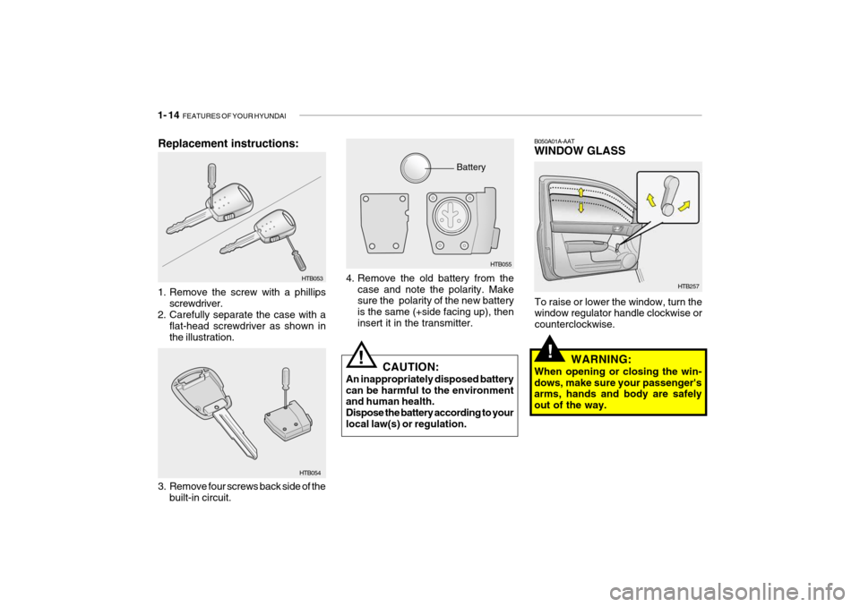 Hyundai Getz 2010 Owners Guide 1- 14 FEATURES OF YOUR HYUNDAI
HTB257
B050A01A-AAT WINDOW GLASS
To raise or lower the window, turn the window regulator handle clockwise or counterclockwise. WARNING:
When opening or closing the win- Hyundai Getz 2010 Owners Guide 1- 14 FEATURES OF YOUR HYUNDAI
HTB257
B050A01A-AAT WINDOW GLASS
To raise or lower the window, turn the window regulator handle clockwise or counterclockwise. WARNING:
When opening or closing the win-