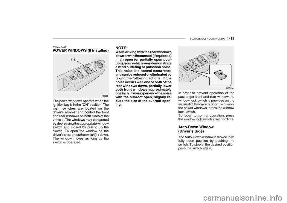 Hyundai Getz 2010 Owners Guide FEATURES OF YOUR HYUNDAI 1- 15
HTB064
(1)
B060A02E-AAT POWER WINDOWS (If Installed)
The power windows operate when the ignition key is in the "ON" position. The main switches are located on thedrive Hyundai Getz 2010 Owners Guide FEATURES OF YOUR HYUNDAI 1- 15
HTB064
(1)
B060A02E-AAT POWER WINDOWS (If Installed)
The power windows operate when the ignition key is in the "ON" position. The main switches are located on thedrive