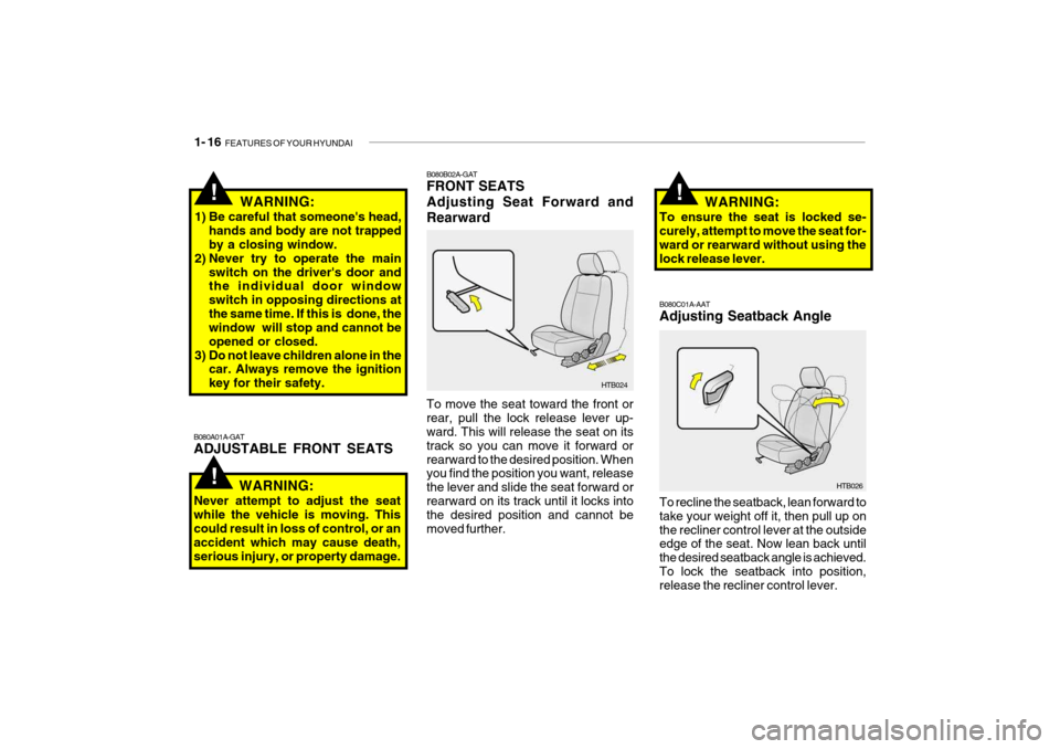 Hyundai Getz 2010 Owners Guide 1- 16 FEATURES OF YOUR HYUNDAI
WARNING:
To ensure the seat is locked se- curely, attempt to move the seat for- ward or rearward without using thelock release lever.!
To recline the seatback, lean for Hyundai Getz 2010 Owners Guide 1- 16 FEATURES OF YOUR HYUNDAI
WARNING:
To ensure the seat is locked se- curely, attempt to move the seat for- ward or rearward without using thelock release lever.!
To recline the seatback, lean for